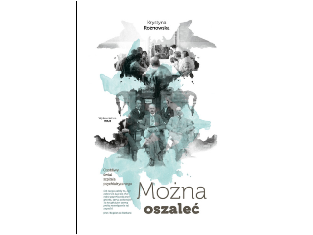 Okładka książki Mozna Oszaleć, przedstawiająca dwa zdjęcia: doktorów i pacjentów szpitala 