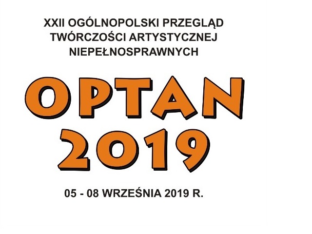 plakat na białym tle napis XXII ogólnopolski przegląd twórczości artystycznej niepełnosprawnych na pomarańczowo pośrodk Optan 2019 czarnym drukiem pod spodem 5-8 września 2019 r.